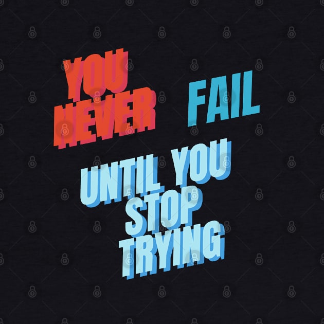 You never fail until you stop trying by 777Design-NW